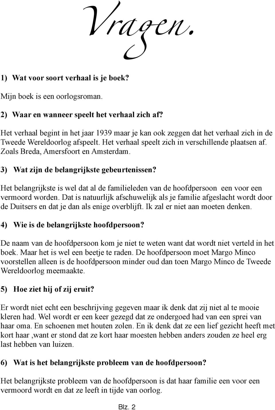 Zoals Breda, Amersfoort en Amsterdam. 3) Wat zijn de belangrijkste gebeurtenissen? Het belangrijkste is wel dat al de familieleden van de hoofdpersoon een voor een vermoord worden.