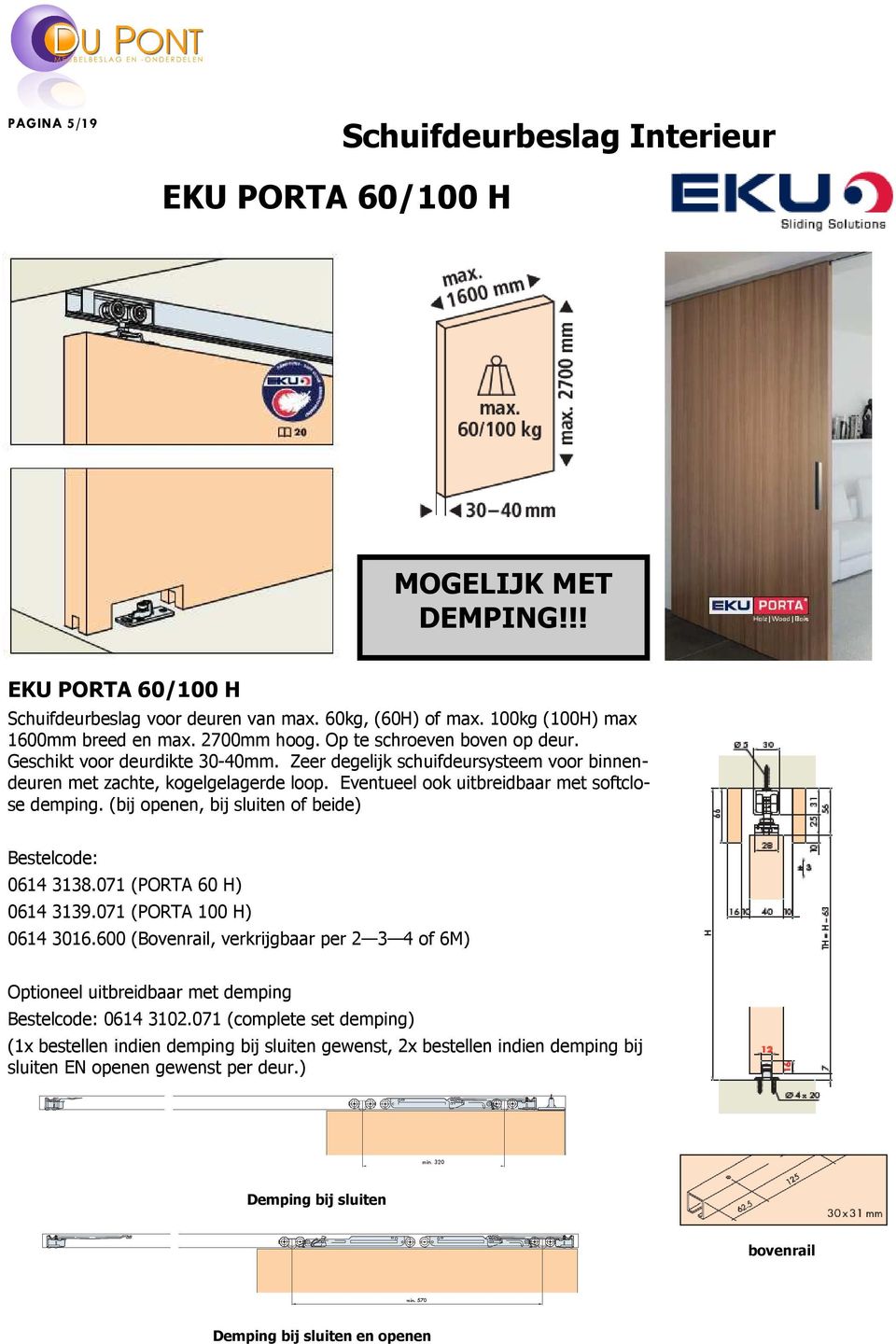 Eventueel ook uitbreidbaar met softclose demping. (bij openen, bij sluiten of beide) 0614 3138.071 (PORTA 60 H) 0614 3139.071 (PORTA 100 H) 0614 3016.