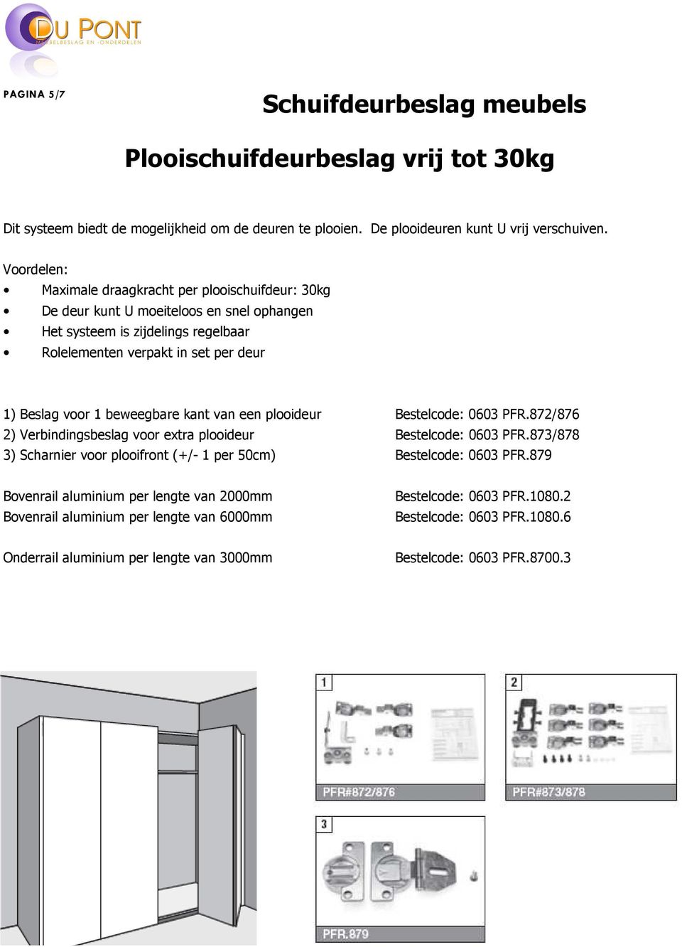deur 1) Beslag voor 1 beweegbare kant van een plooideur 0603 PFR.872/876 2) Verbindingsbeslag voor extra plooideur 0603 PFR.
