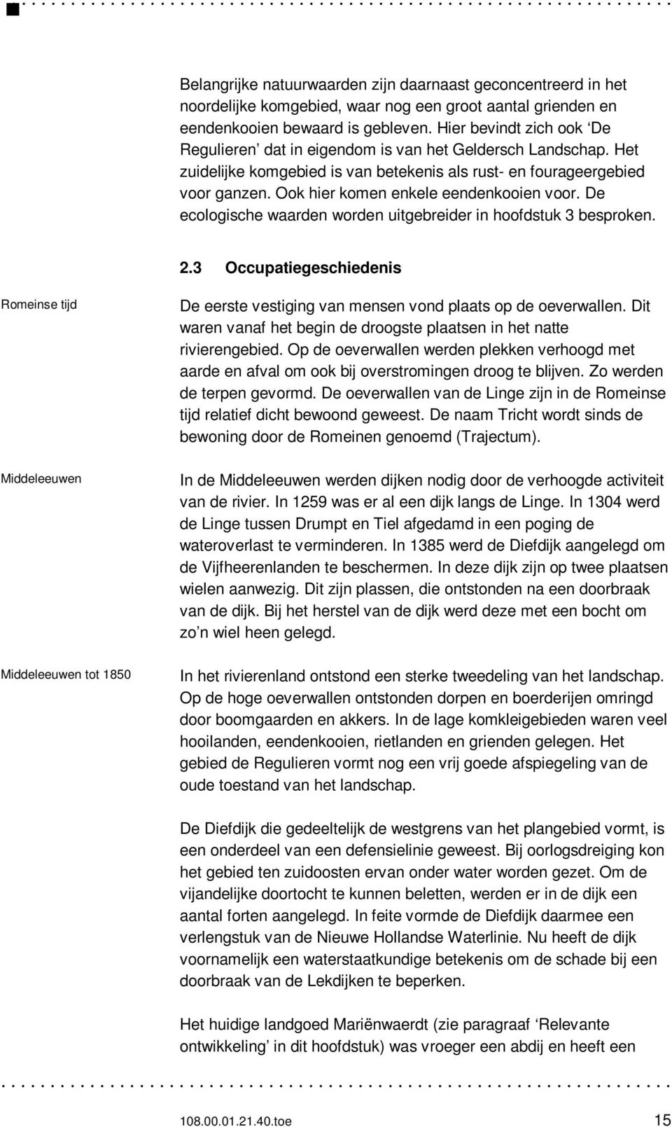 Ook hier komen enkele eendenkooien voor. De ecologische waarden worden uitgebreider in hoofdstuk 3 besproken. 2.