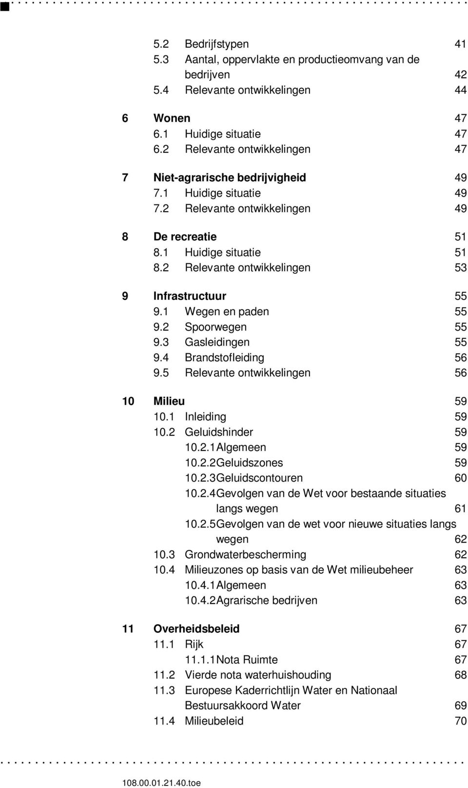 2 Relevante ontwikkelingen 53 9 Infrastructuur 55 9.1 Wegen en paden 55 9.2 Spoorwegen 55 9.3 Gasleidingen 55 9.4 Brandstofleiding 56 9.5 Relevante ontwikkelingen 56 10 Milieu 59 10.1 Inleiding 59 10.