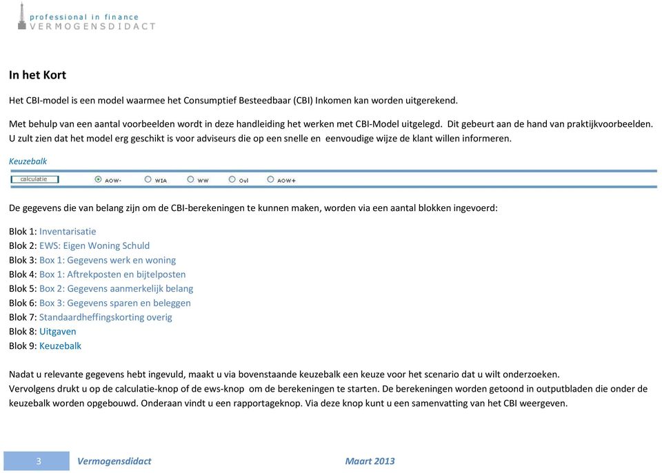 U zult zien dat het model erg geschikt is voor adviseurs die op een snelle en eenvoudige wijze de klant willen informeren.