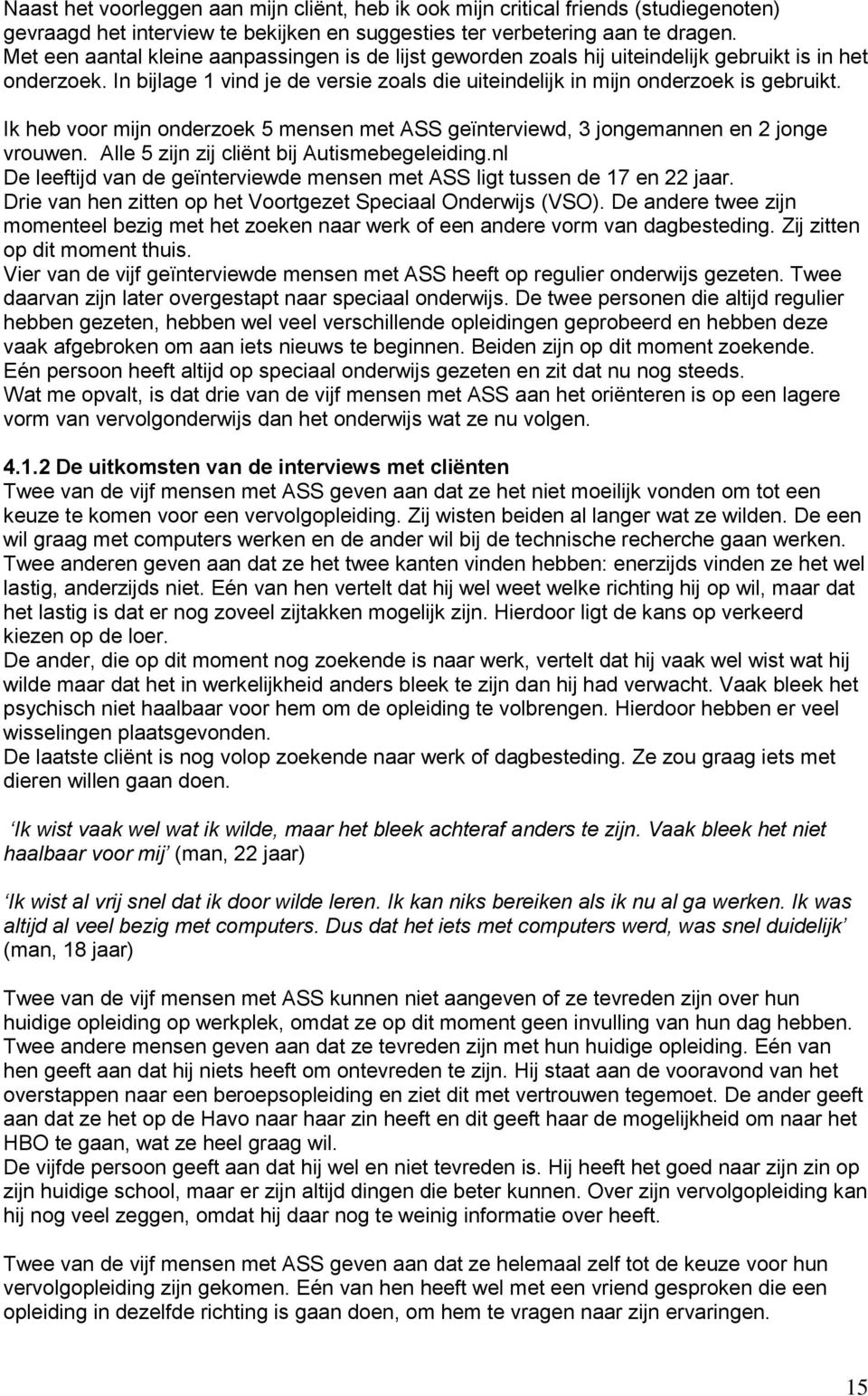 Ik heb voor mijn onderzoek 5 mensen met ASS geïnterviewd, 3 jongemannen en 2 jonge vrouwen. Alle 5 zijn zij cliënt bij Autismebegeleiding.