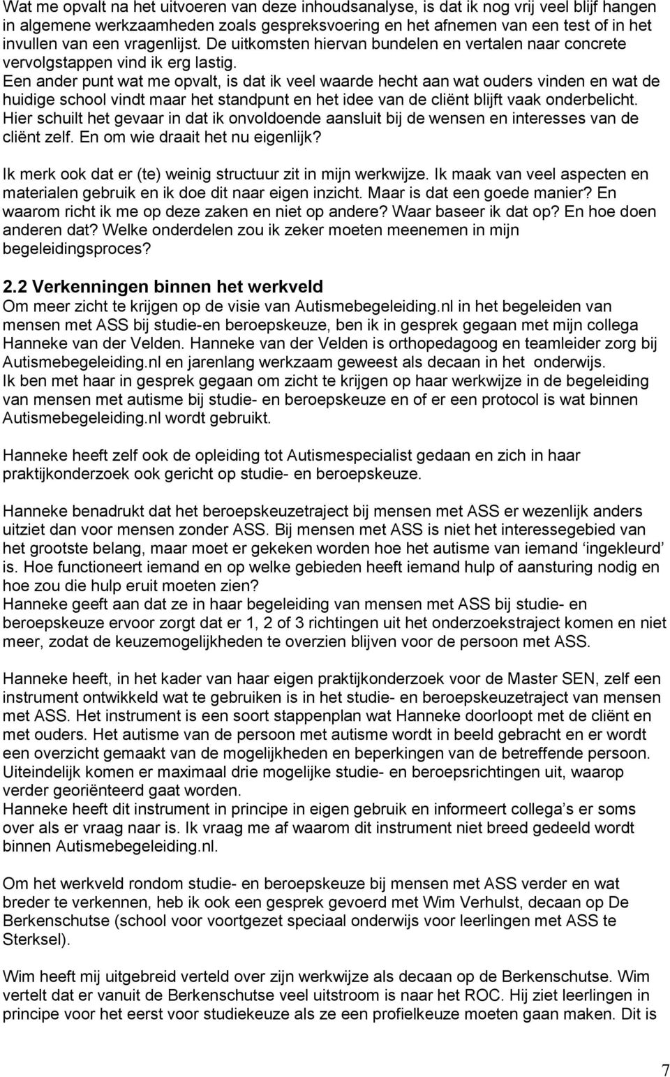 Een ander punt wat me opvalt, is dat ik veel waarde hecht aan wat ouders vinden en wat de huidige school vindt maar het standpunt en het idee van de cliënt blijft vaak onderbelicht.