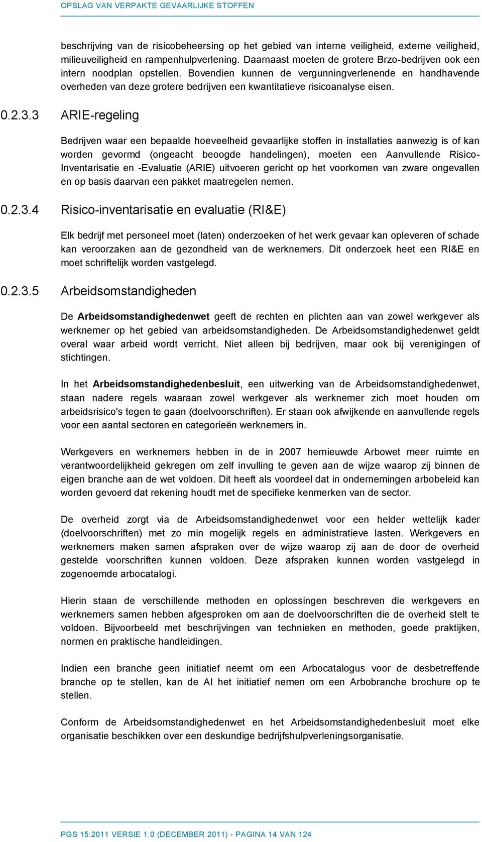 Bovendien kunnen de vergunningverlenende en handhavende overheden van deze grotere bedrijven een kwantitatieve risicoanalyse eisen. 0.2.3.