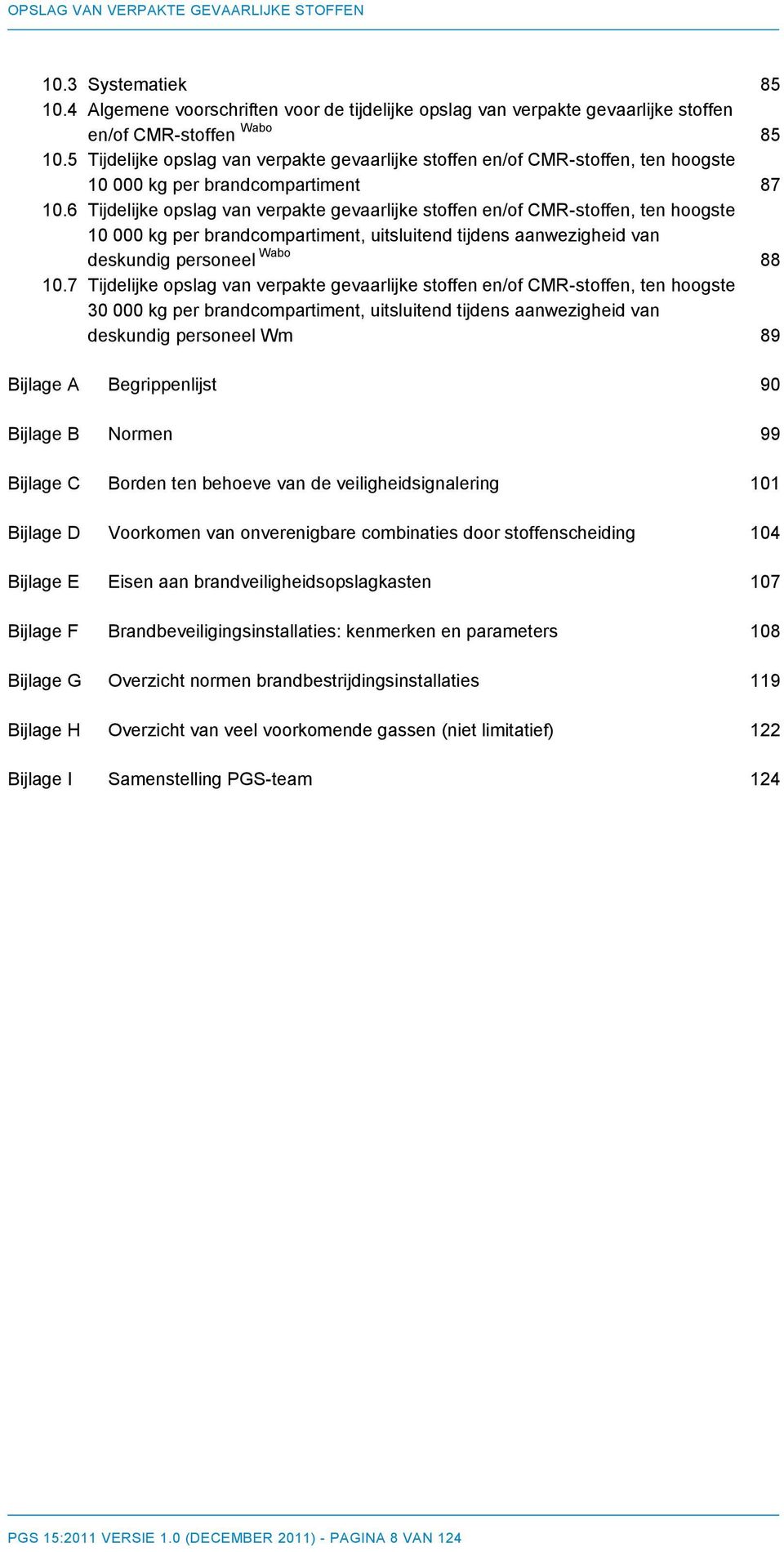 6 Tijdelijke opslag van verpakte gevaarlijke stoffen en/of CMR-stoffen, ten hoogste 10 000 kg per brandcompartiment, uitsluitend tijdens aanwezigheid van deskundig personeel Wabo 88 10.