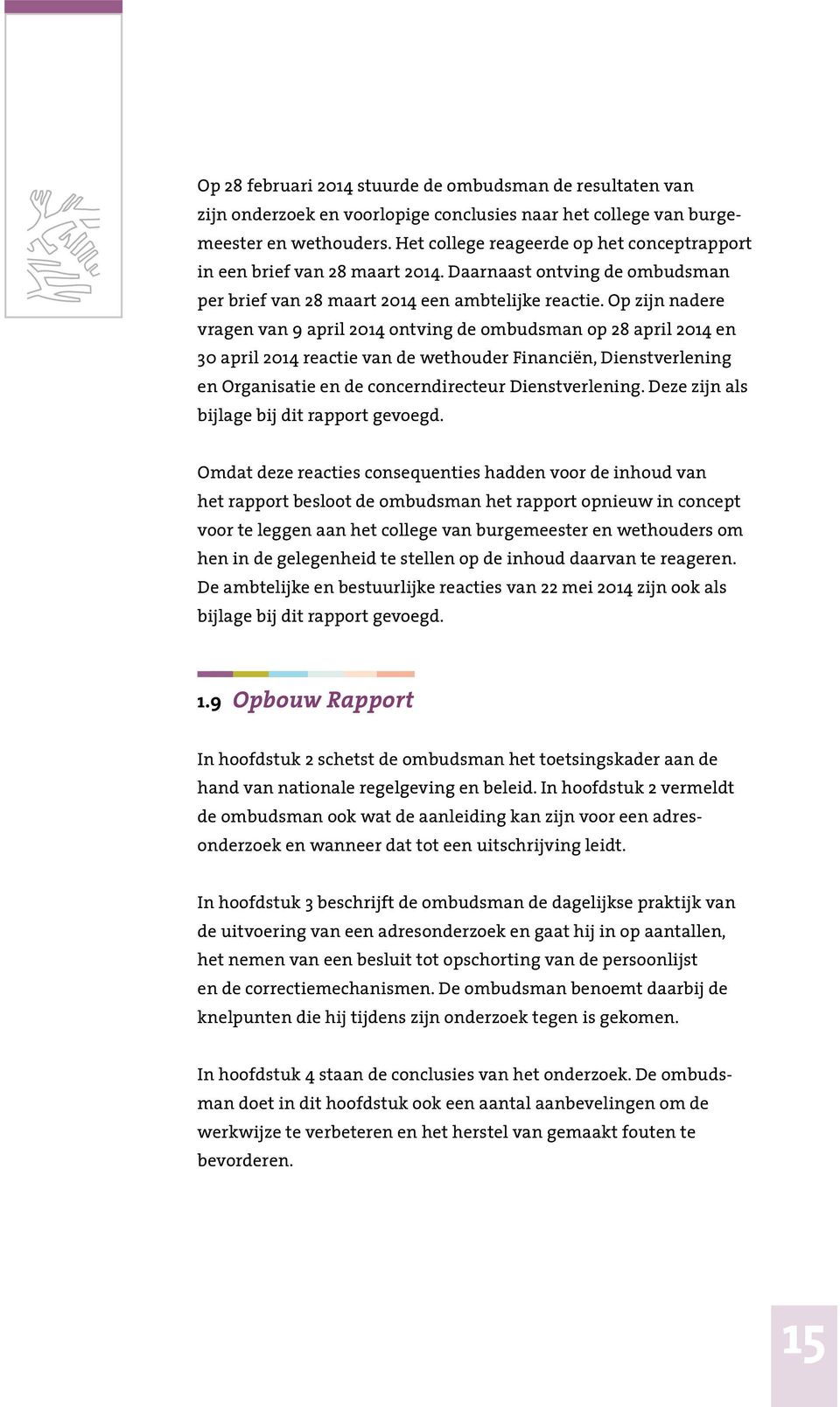 Op zijn nadere vragen van 9 april 2014 ontving de ombudsman op 28 april 2014 en 30 april 2014 reactie van de wethouder Financiën, Dienstverlening en Organisatie en de concerndirecteur Dienstverlening.