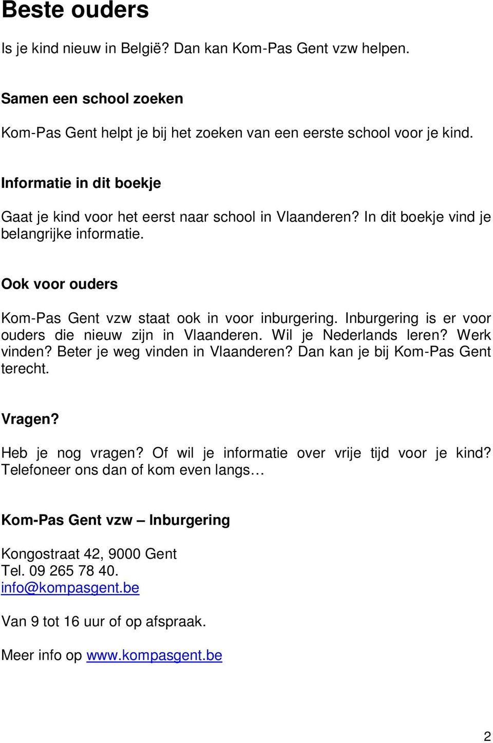 Inburgering is er voor ouders die nieuw zijn in Vlaanderen. Wil je Nederlands leren? Werk vinden? Beter je weg vinden in Vlaanderen? Dan kan je bij Kom-Pas Gent terecht. Vragen? Heb je nog vragen?