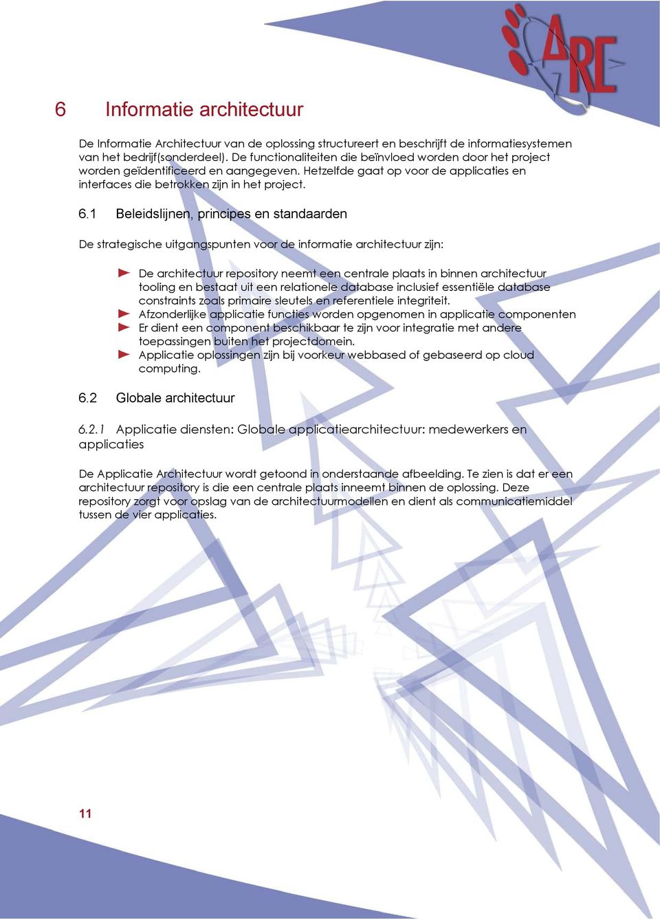 1 Beleidslijnen, principes en standaarden De strategische uitgangspunten voor de informatie architectuur zijn: De architectuur repository neemt een centrale plaats in binnen architectuur tooling en