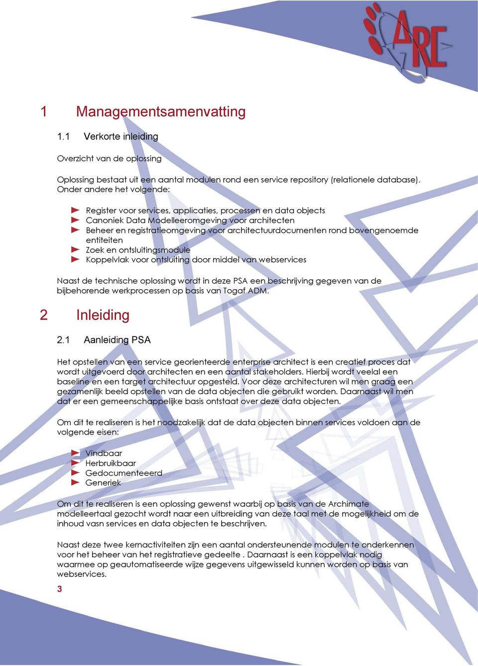 rond bovengenoemde entiteiten Zoek en ontsluitingsmodule Koppelvlak voor ontsluiting door middel van webservices Naast de technische oplossing wordt in deze PSA een beschrijving gegeven van de