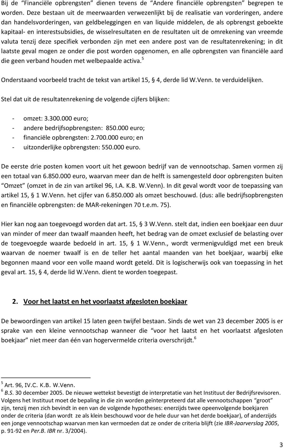 interestsubsidies, de wisselresultaten en de resultaten uit de omrekening van vreemde valuta tenzij deze specifiek verbonden zijn met een andere post van de resultatenrekening; in dit laatste geval