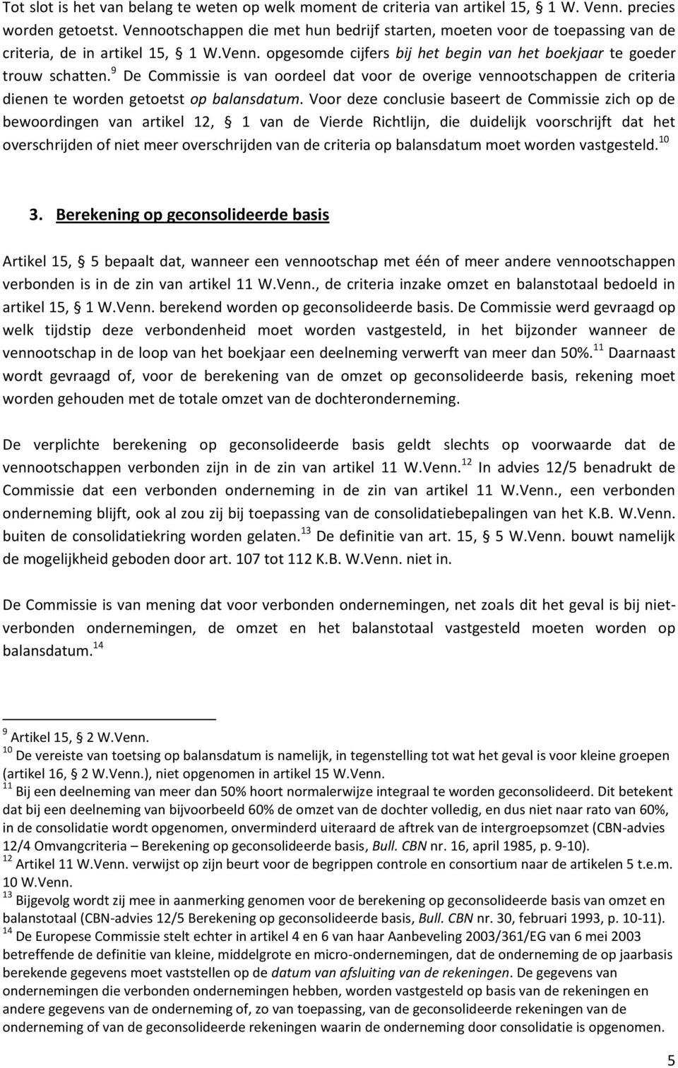 9 De Commissie is van oordeel dat voor de overige vennootschappen de criteria dienen te worden getoetst op balansdatum.