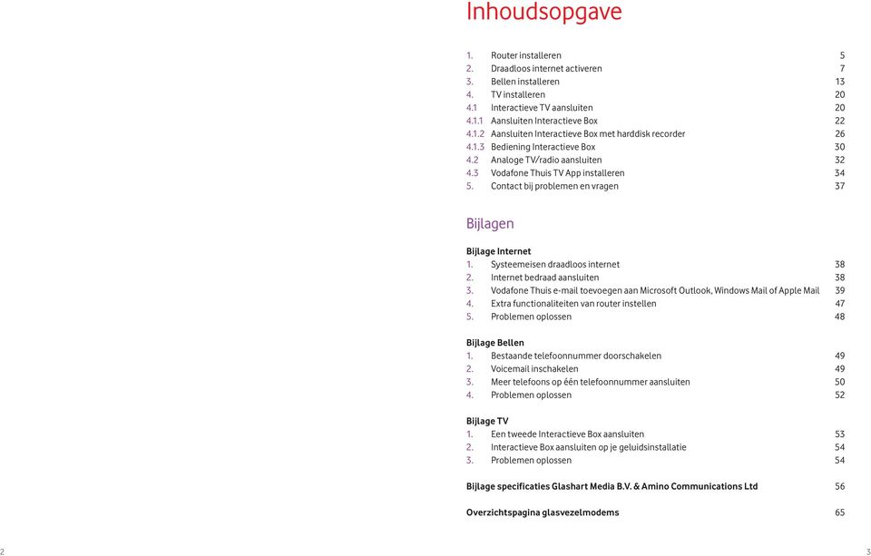 Systeemeisen draadloos internet 38 2. Internet bedraad aansluiten 38 3. Vodafone Thuis e-mail toevoegen aan Microsoft Outlook, Windows Mail of Apple Mail 39 4.