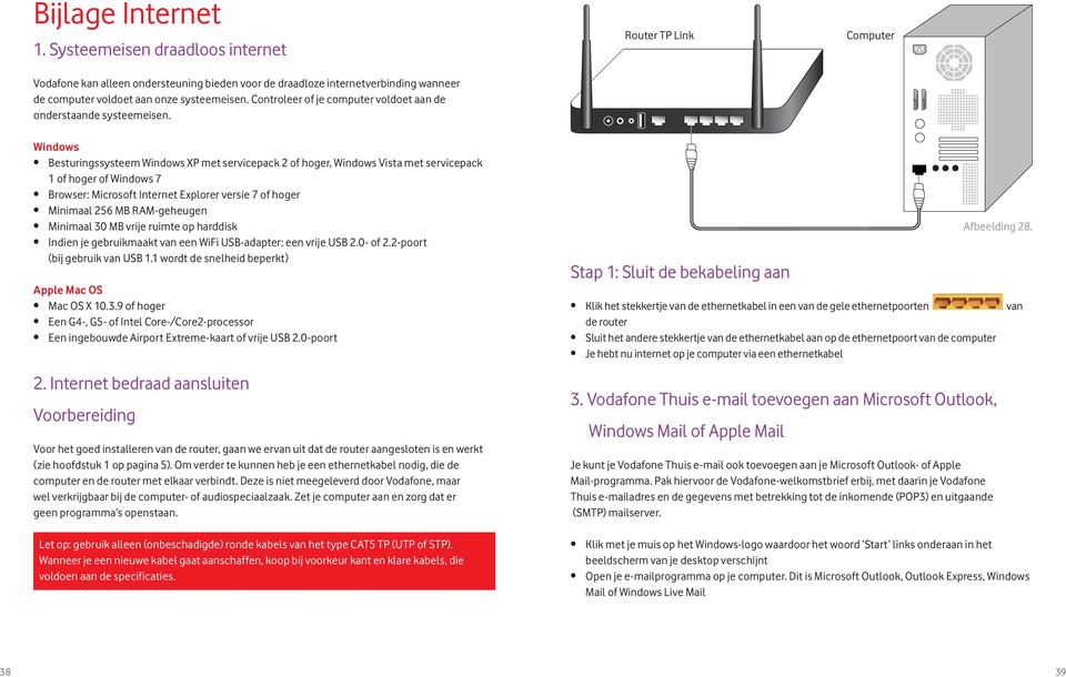 Router TP Link Computer Windows Besturingssysteem Windows XP met servicepack 2 of hoger, Windows Vista met servicepack 1 of hoger of Windows 7 Browser: Microsoft Internet Explorer versie 7 of hoger