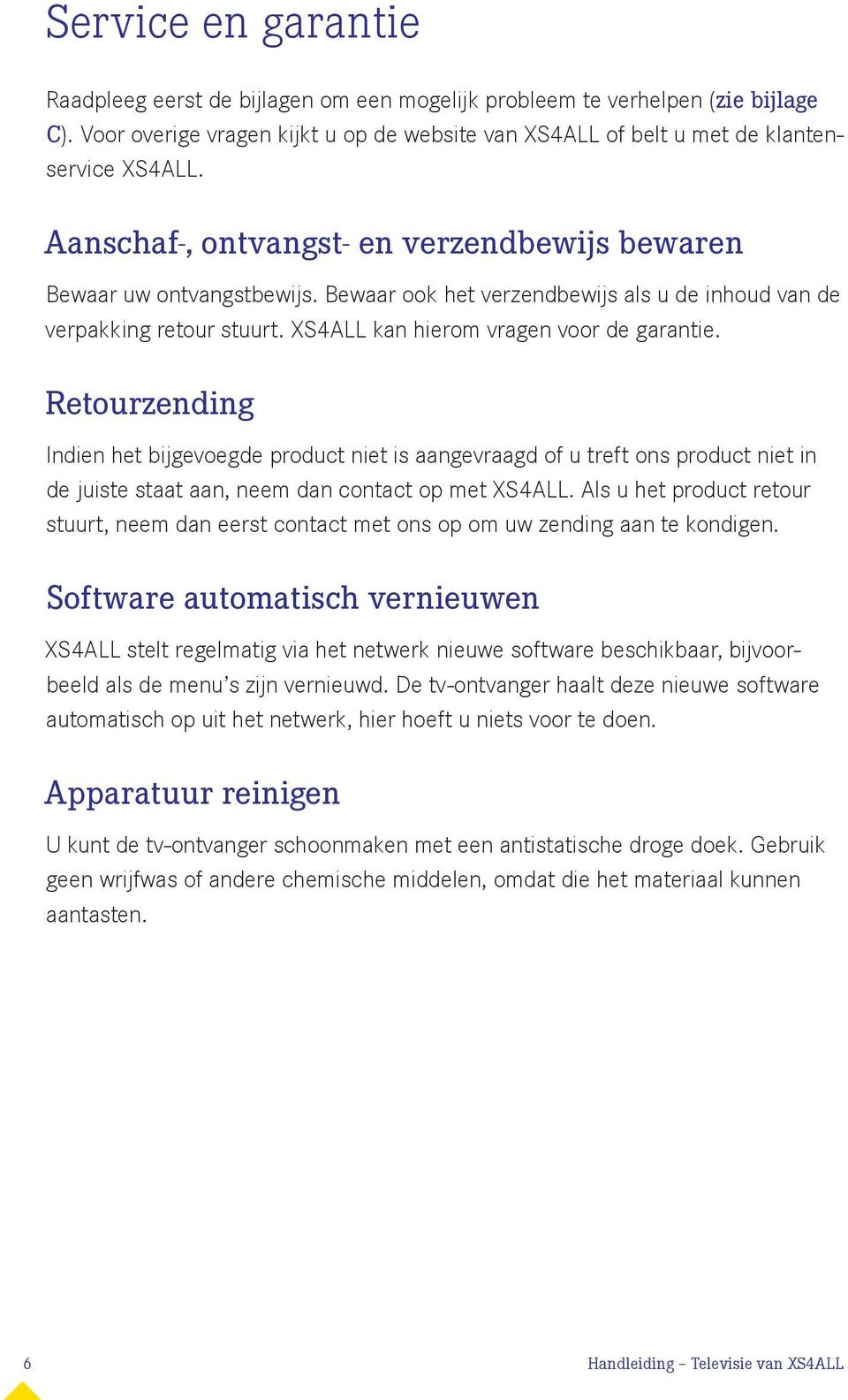 Retourzending Indien het bijgevoegde product niet is aangevraagd of u treft ons product niet in de juiste staat aan, neem dan contact op met XS4ALL.