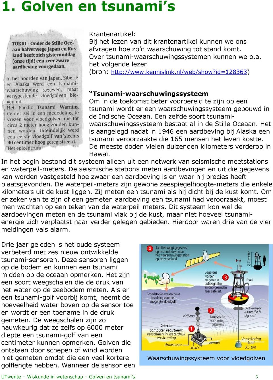 Een zelfde soort tsunamiwaarschuwingssysteem bestaat al in de Stille Oceaan. Het is aangelegd nadat in 1946 een aardbeving bij Alaska een tsunami veroorzaakte die 165 mensen het leven kostte.