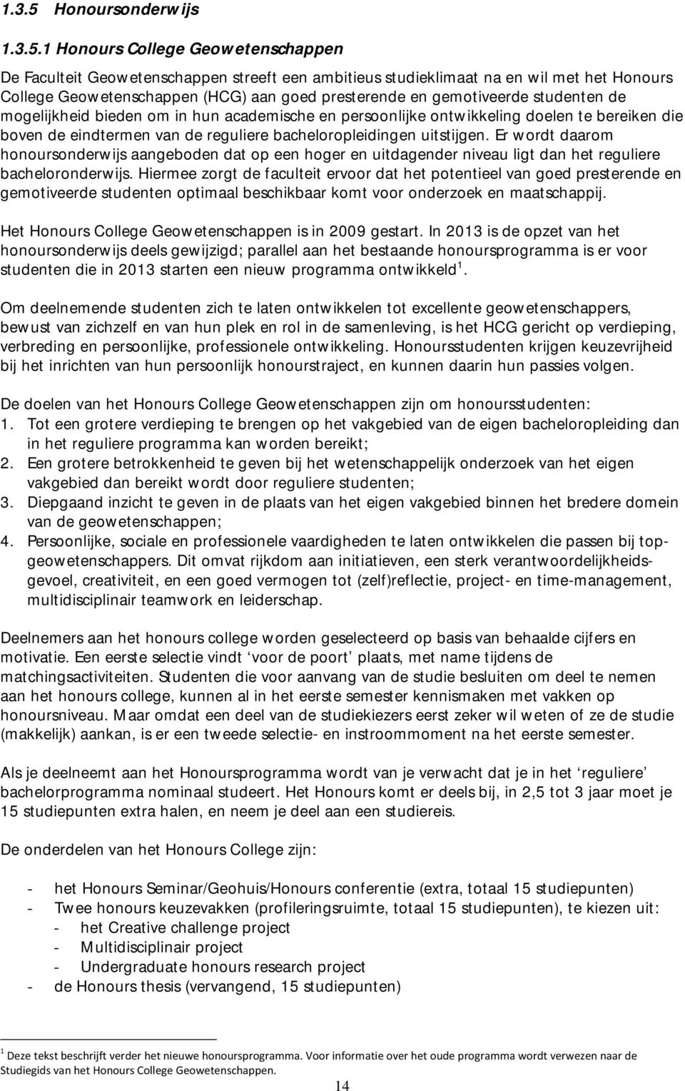 1 Honours College Geowetenschappen De Faculteit Geowetenschappen streeft een ambitieus studieklimaat na en wil met het Honours College Geowetenschappen (HCG) aan goed presterende en gemotiveerde