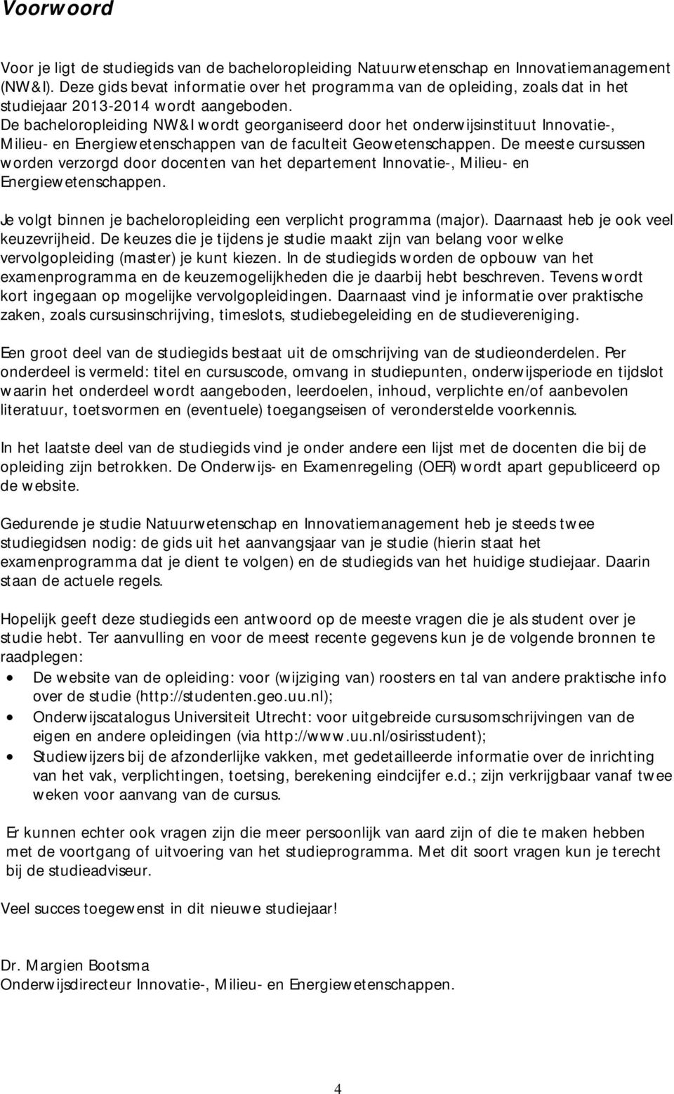 De bacheloropleiding NW&I wordt georganiseerd door het onderwijsinstituut Innovatie-, Milieu- en Energiewetenschappen van de faculteit Geowetenschappen.