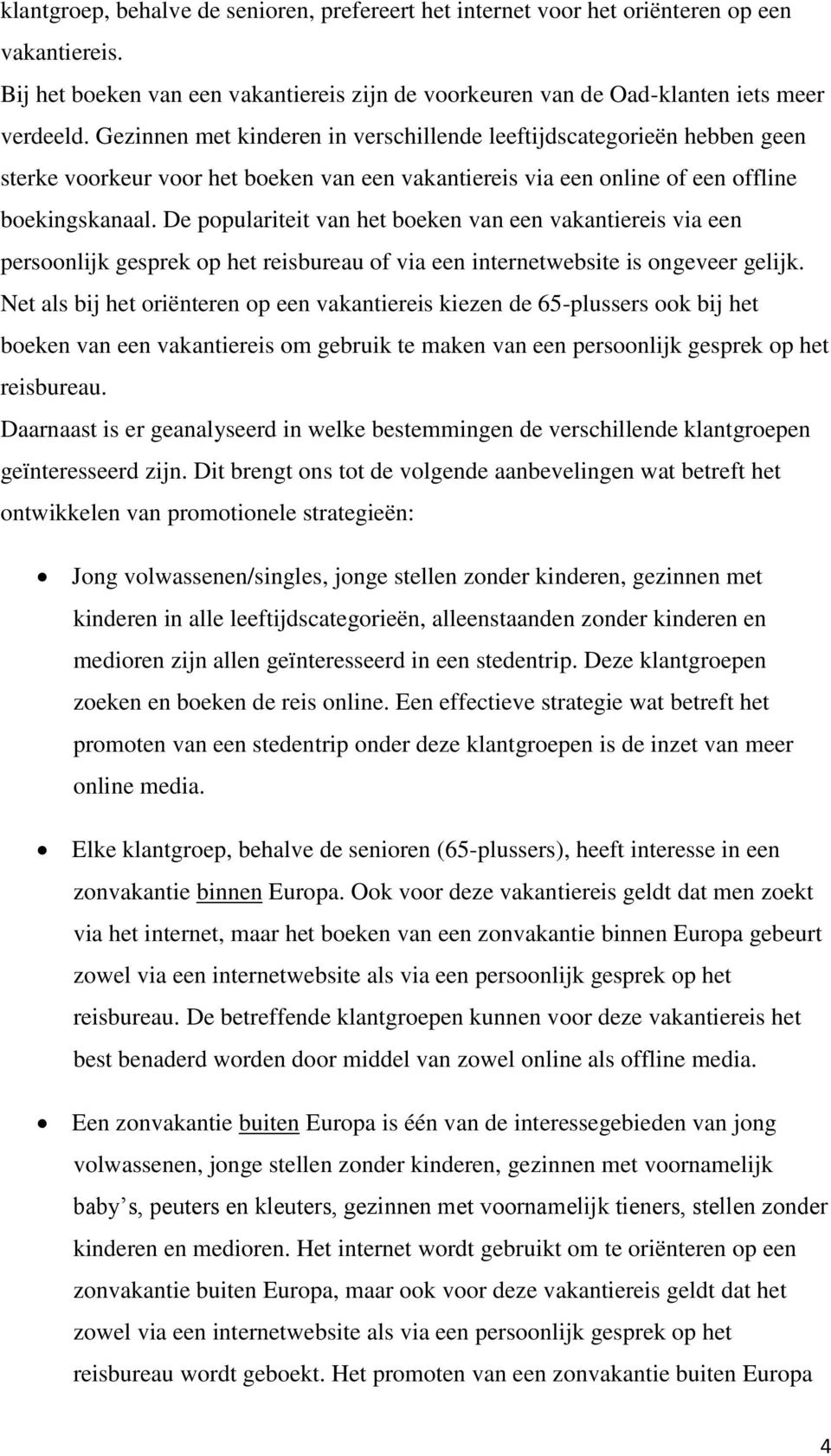 De populariteit van het boeken van een vakantiereis via een persoonlijk gesprek op het reisbureau of via een internetwebsite is ongeveer gelijk.