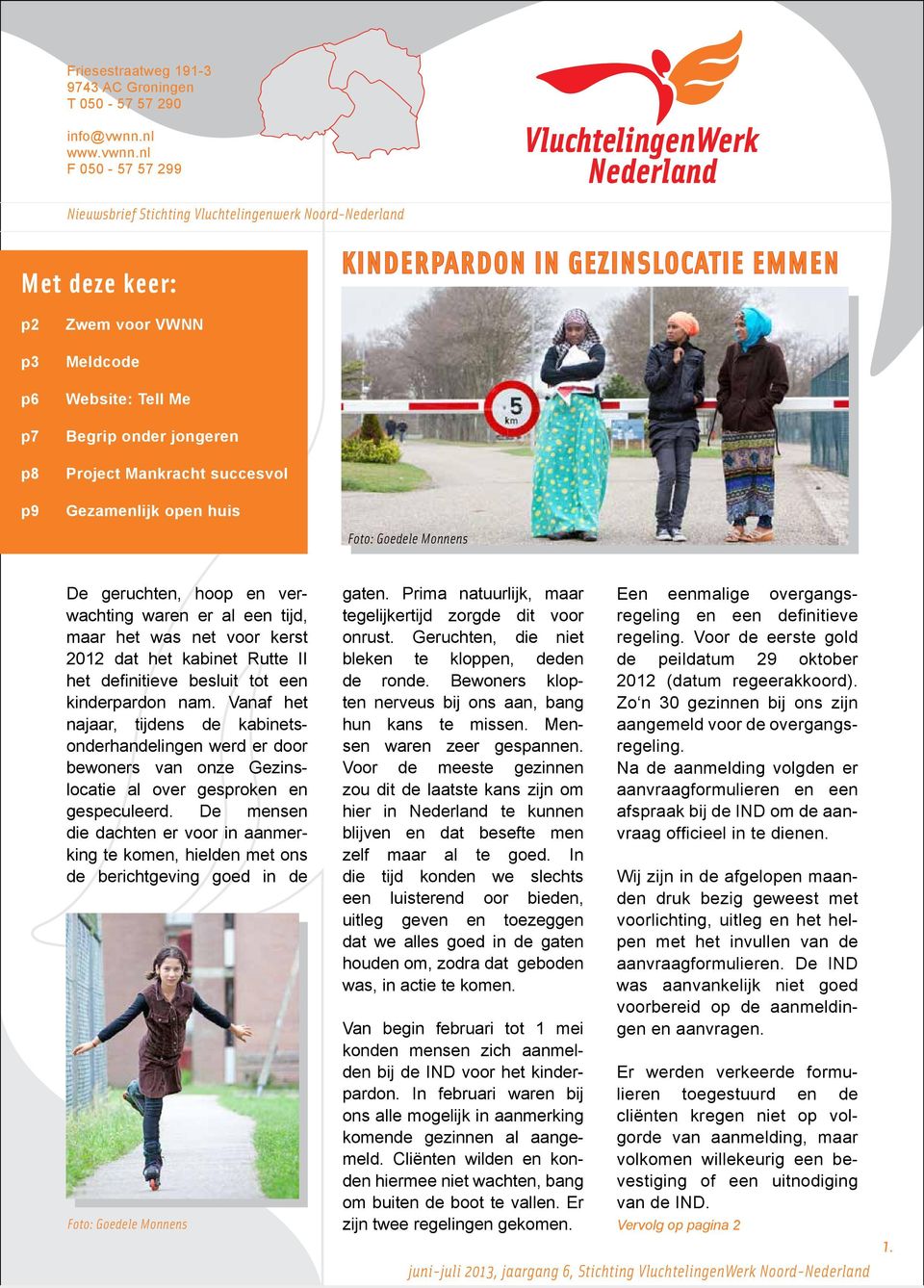 nl F 050-57 57 299 Nieuwsbrief Stichting Vluchtelingenwerk Noord-Nederland Met deze keer: Kinderpardon in Gezinslocatie Emmen p2 p3 p6 p7 p8 p9 Zwem voor VWNN Meldcode Website: Tell Me Begrip onder