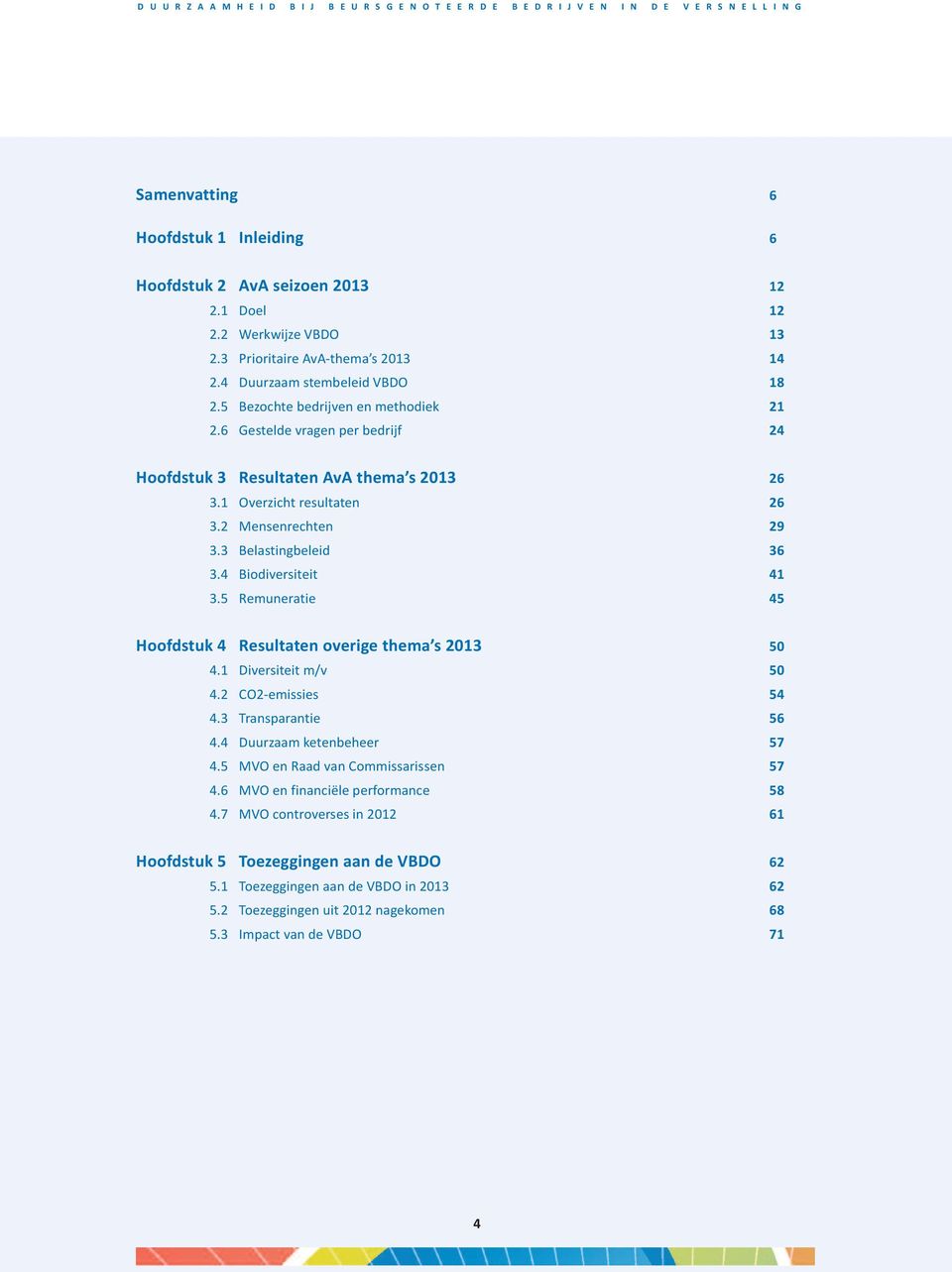 6 Gestelde vragen per bedrijf 24 Hoofdstuk 3 Resultaten AvA thema s 2013 26 3.1 Overzicht resultaten 26 3.2 Mensenrechten 29 3.3 Belastingbeleid 36 3.4 Biodiversiteit 41 3.