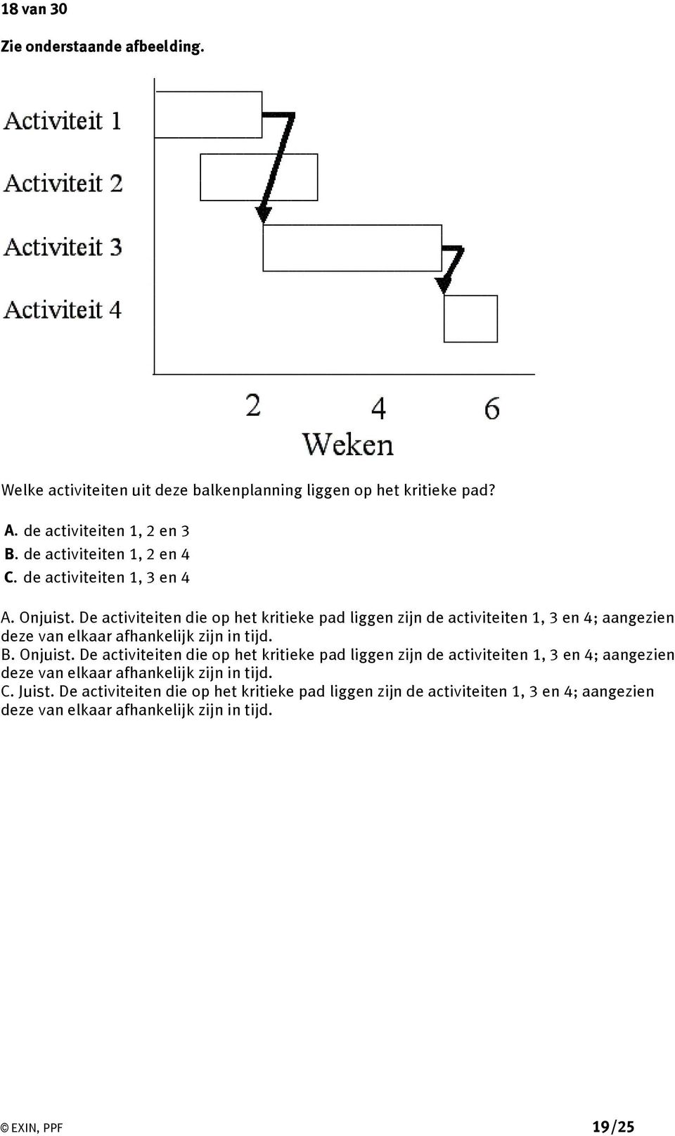 De activiteiten die op het kritieke pad liggen zijn de activiteiten 1, 3 en 4; aangezien deze van elkaar afhankelijk zijn in tijd. B. Onjuist.