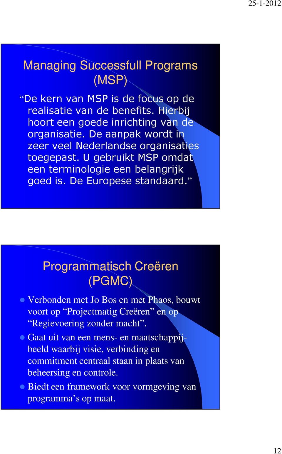 Programmatisch Creëren (PGMC) Verbonden met Jo Bos en met Phaos, bouwt voort op Projectmatig Creëren en op Regievoering zonder macht.