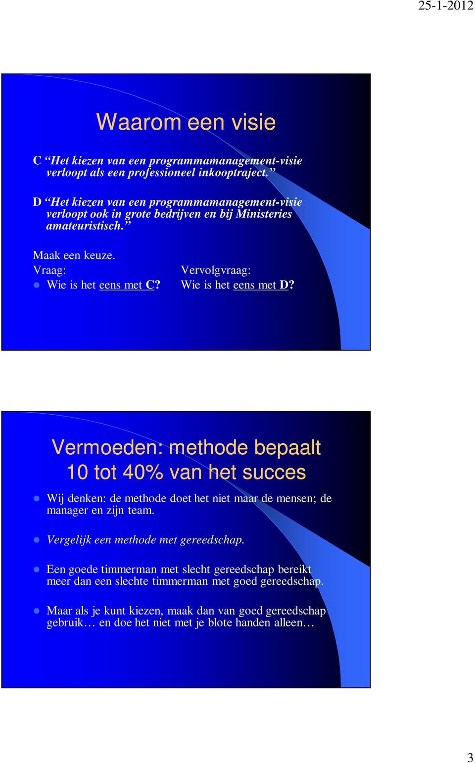 Vraag: Vervolgvraag: Wie is het eens met C? Wie is het eens met D?