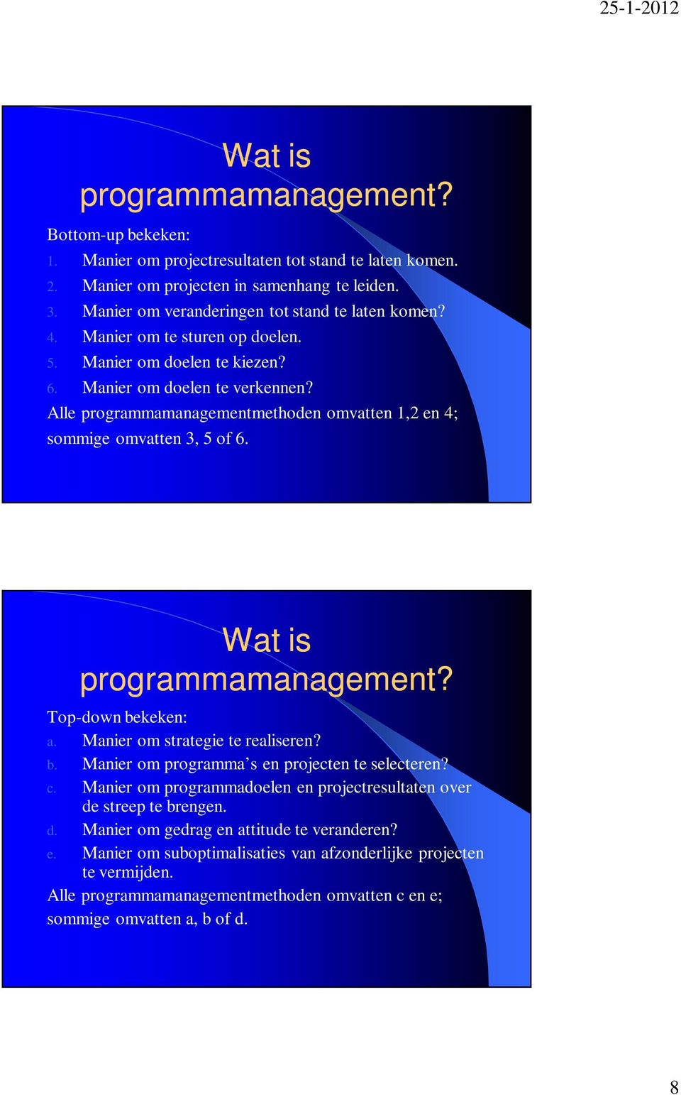 Alle programmamanagementmethoden omvatten 1,2 en 4; sommige omvatten 3, 5 of 6. Wat is programmamanagement? Top-down bekeken: a. Manier om strategie te realiseren? b. Manier om programma s en projecten te selecteren?