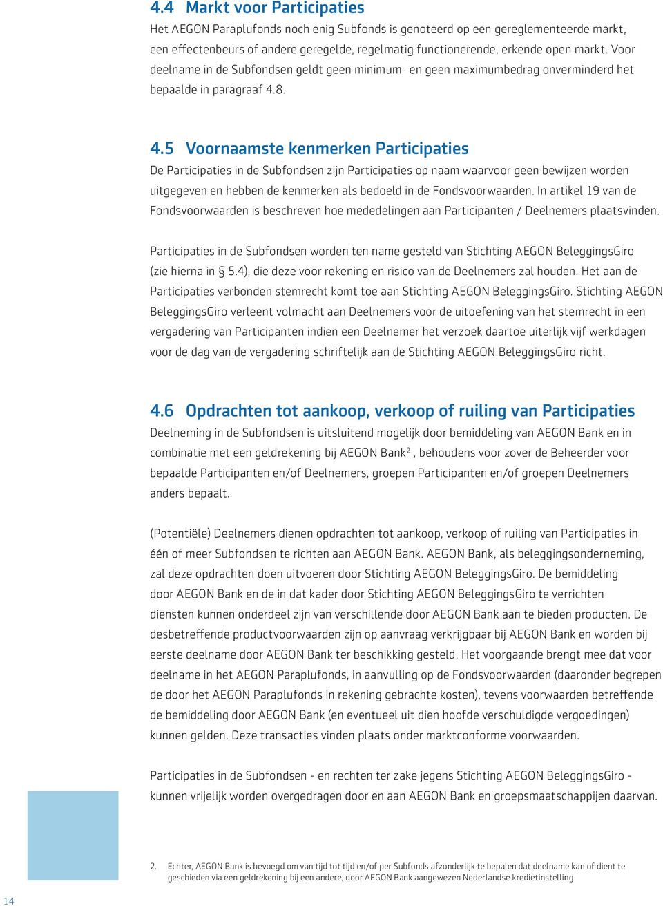 8. 4.5 Voornaamste kenmerken Participaties De Participaties in de Subfondsen zijn Participaties op naam waarvoor geen bewijzen worden uitgegeven en hebben de kenmerken als bedoeld in de