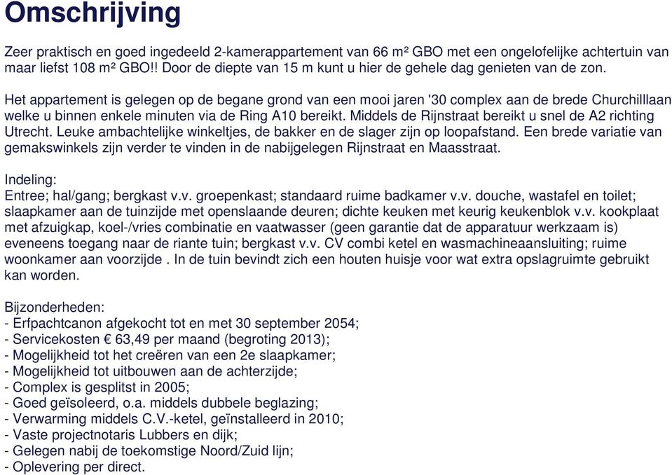 Het appartement is gelegen op de begane grond van een mooi jaren '30 complex aan de brede Churchilllaan welke u binnen enkele minuten via de Ring A10 bereikt.