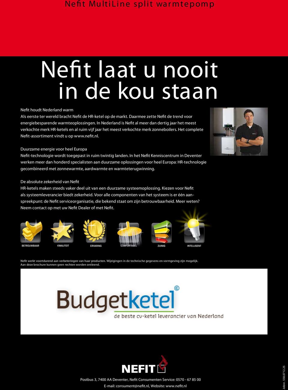 In Nederland is Nefit al meer dan dertig jaar het meest verkochte merk HR-ketels en al ruim vijf jaar het meest verkochte merk zonneboilers. Het complete Nefit-assortiment vindt u op www.nefit.nl.