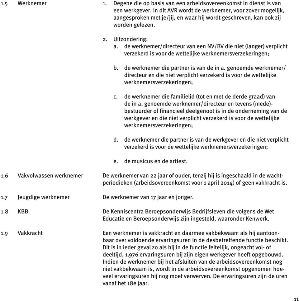 de werknemer/directeur van een NV/BV die niet (langer) verplicht verzekerd is voor de wettelijke werknemersverzekeringen; b. de werknemer die partner is van de in a.