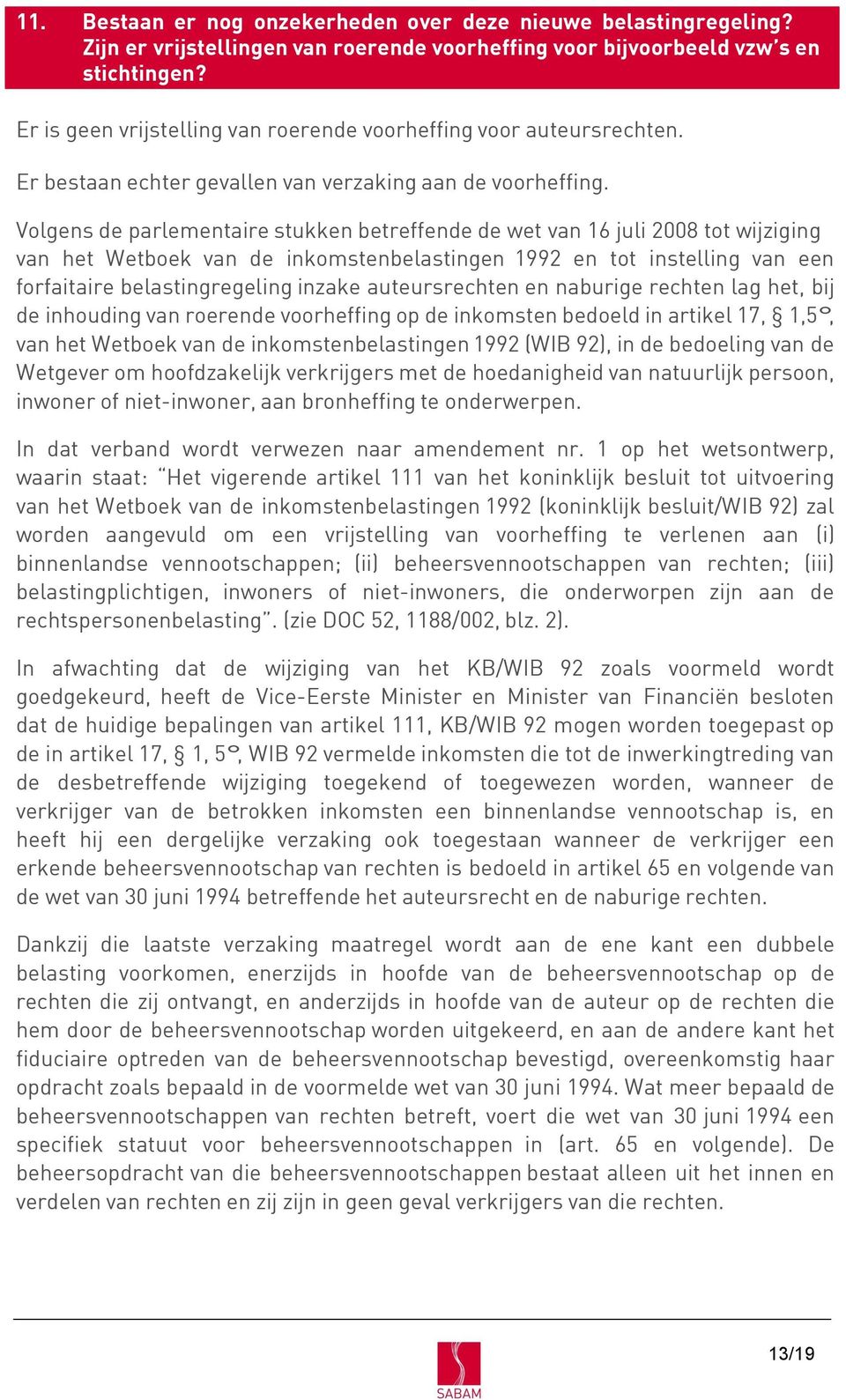 Volgens de parlementaire stukken betreffende de wet van 16 juli 2008 tot wijziging van het Wetboek van de inkomstenbelastingen 1992 en tot instelling van een forfaitaire belastingregeling inzake