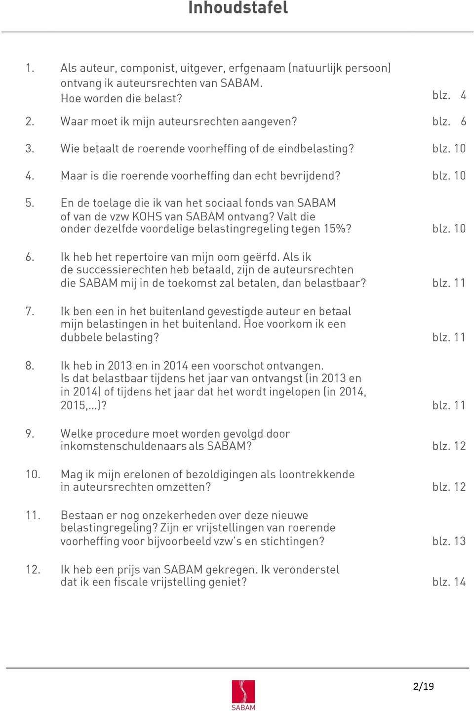 En de toelage die ik van het sociaal fonds van SABAM of van de vzw KOHS van SABAM ontvang? Valt die onder dezelfde voordelige belastingregeling tegen 15%? blz. 10 6.