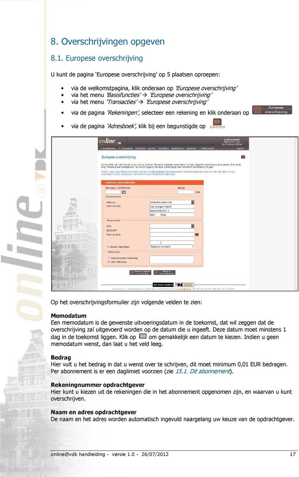 overschrijving via het menu Transacties Europese overschrijving via de pagina Rekeningen, selecteer een rekening en klik onderaan op via de pagina Adresboek, klik bij een begunstigde op Op het