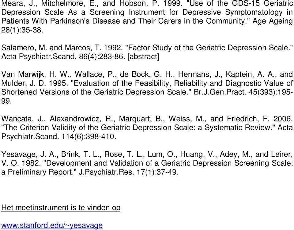 Salamero, M. and Marcos, T. 1992. "Factor Study of the Geriatric Depression Scale." Acta Psychiatr.Scand. 86(4):283-86. [abstract] Van Marwijk, H. W., Wallace, P., de Bock, G. H., Hermans, J.
