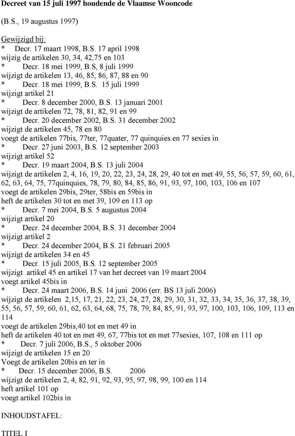 20 december 2002, B.S. 31 december 2002 wijzigt de artikelen 45, 78 en 80 voegt de artikelen 77bis, 77ter, 77quater, 77 quinquies en 77 sexies in * Decr. 27 juni 2003, B.S. 12 september 2003 wijzigt artikel 52 * Decr.