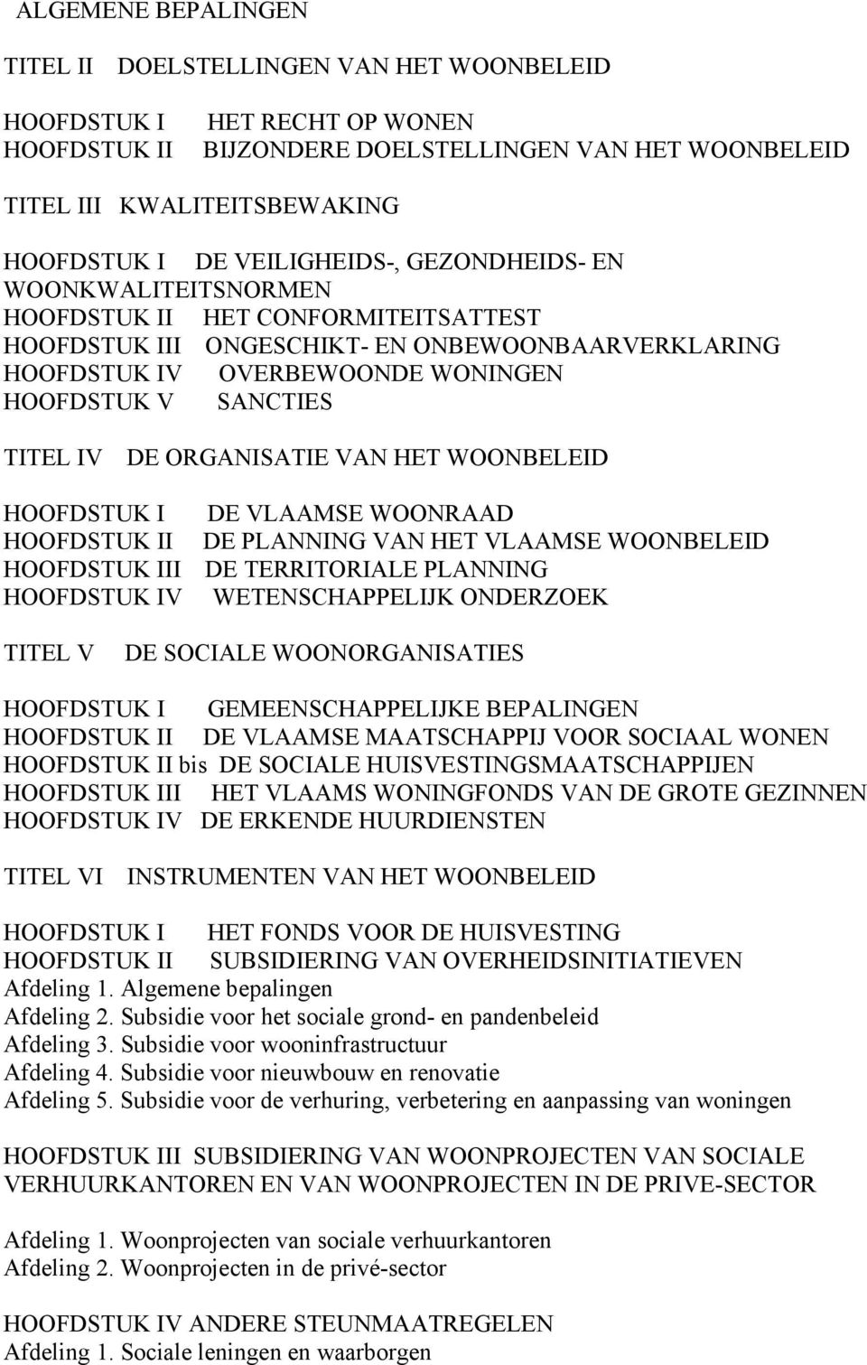 TITEL IV DE ORGANISATIE VAN HET WOONBELEID HOOFDSTUK I DE VLAAMSE WOONRAAD HOOFDSTUK II DE PLANNING VAN HET VLAAMSE WOONBELEID HOOFDSTUK III DE TERRITORIALE PLANNING HOOFDSTUK IV WETENSCHAPPELIJK