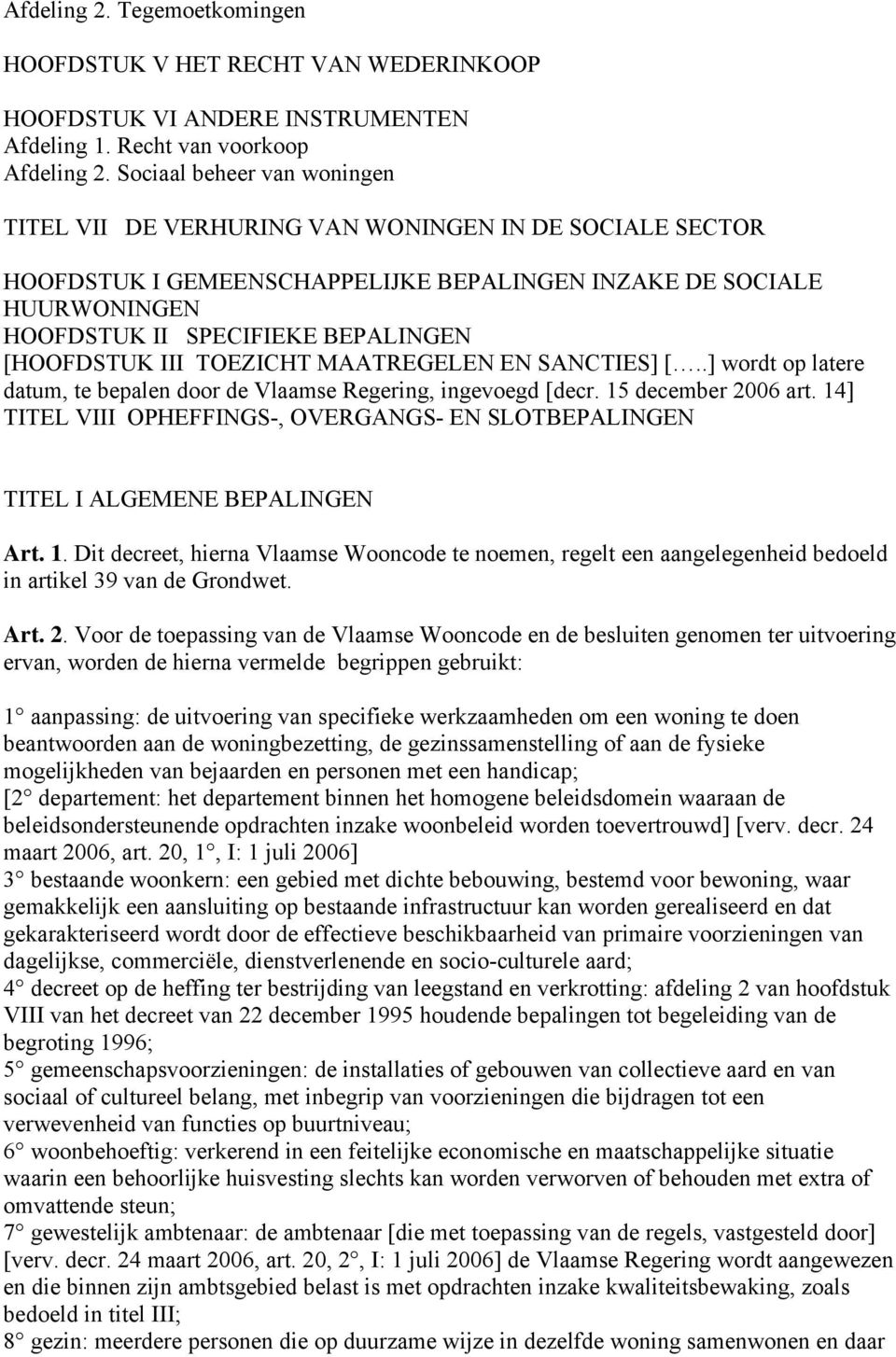 [HOOFDSTUK III TOEZICHT MAATREGELEN EN SANCTIES] [..] wordt op latere datum, te bepalen door de Vlaamse Regering, ingevoegd [decr. 15 december 2006 art.