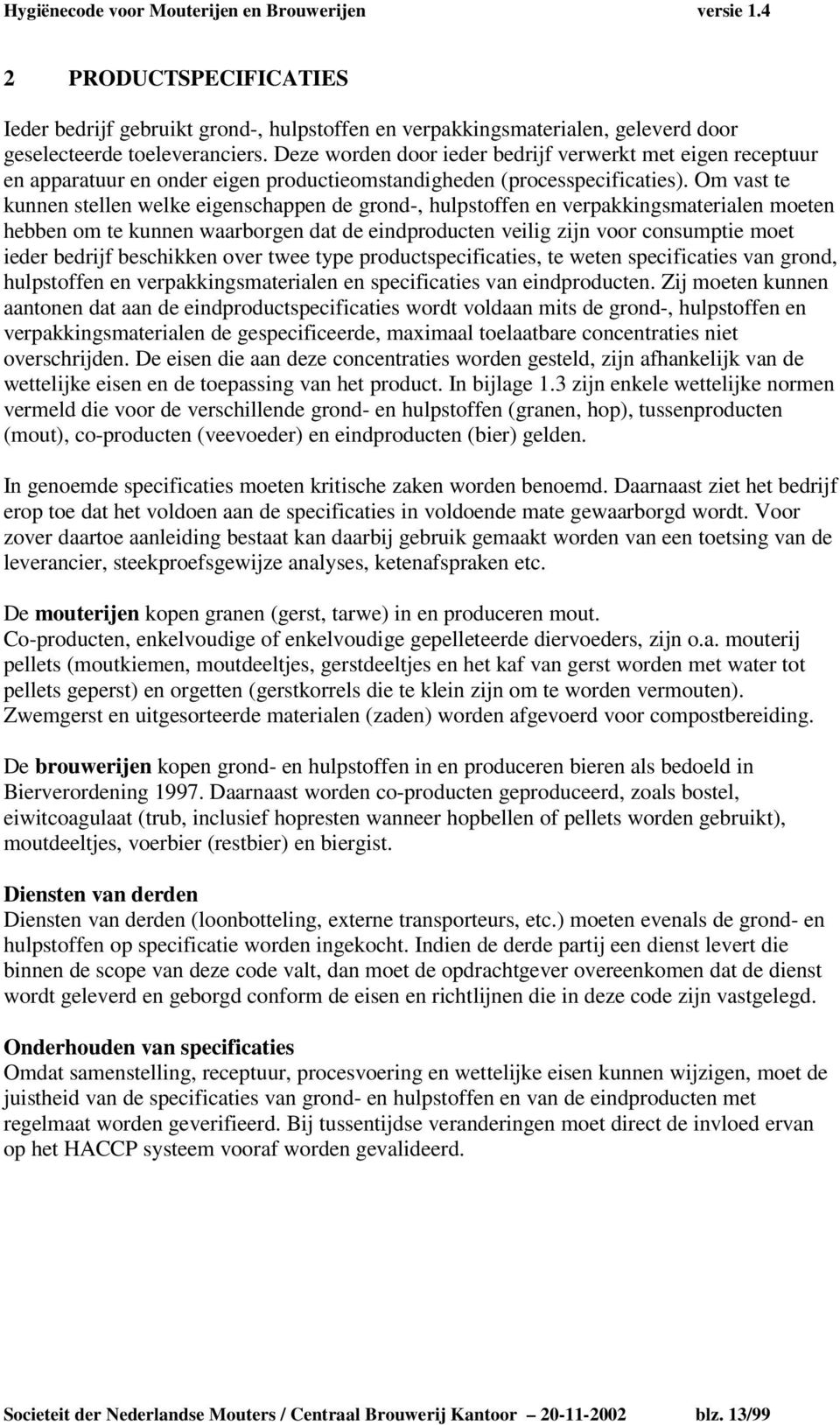 Om vast te kunnen stellen welke eigenschappen de grond-, hulpstoffen en verpakkingsmaterialen moeten hebben om te kunnen waarborgen dat de eindproducten veilig zijn voor consumptie moet ieder bedrijf