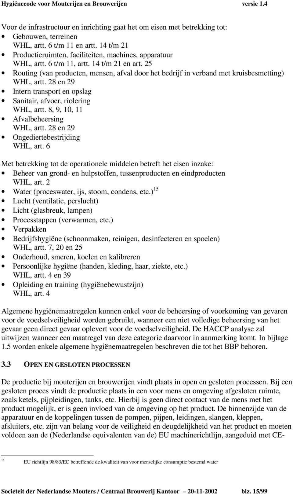 28 en 29 Intern transport en opslag Sanitair, afvoer, riolering WHL, artt. 8, 9, 10, 11 Afvalbeheersing WHL, artt. 28 en 29 Ongediertebestrijding WHL, art.