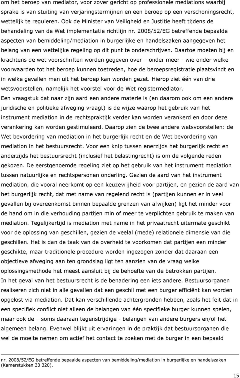 2008/52/EG betreffende bepaalde aspecten van bemiddeling/mediation in burgerlijke en handelszaken aangegeven het belang van een wettelijke regeling op dit punt te onderschrijven.