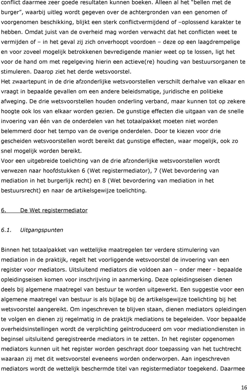 Omdat juist van de overheid mag worden verwacht dat het conflicten weet te vermijden of in het geval zij zich onverhoopt voordoen deze op een laagdrempelige en voor zoveel mogelijk betrokkenen