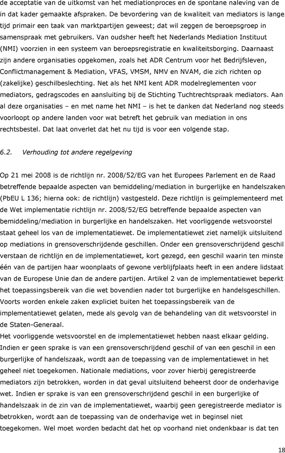 Van oudsher heeft het Nederlands Mediation Instituut (NMI) voorzien in een systeem van beroepsregistratie en kwaliteitsborging.