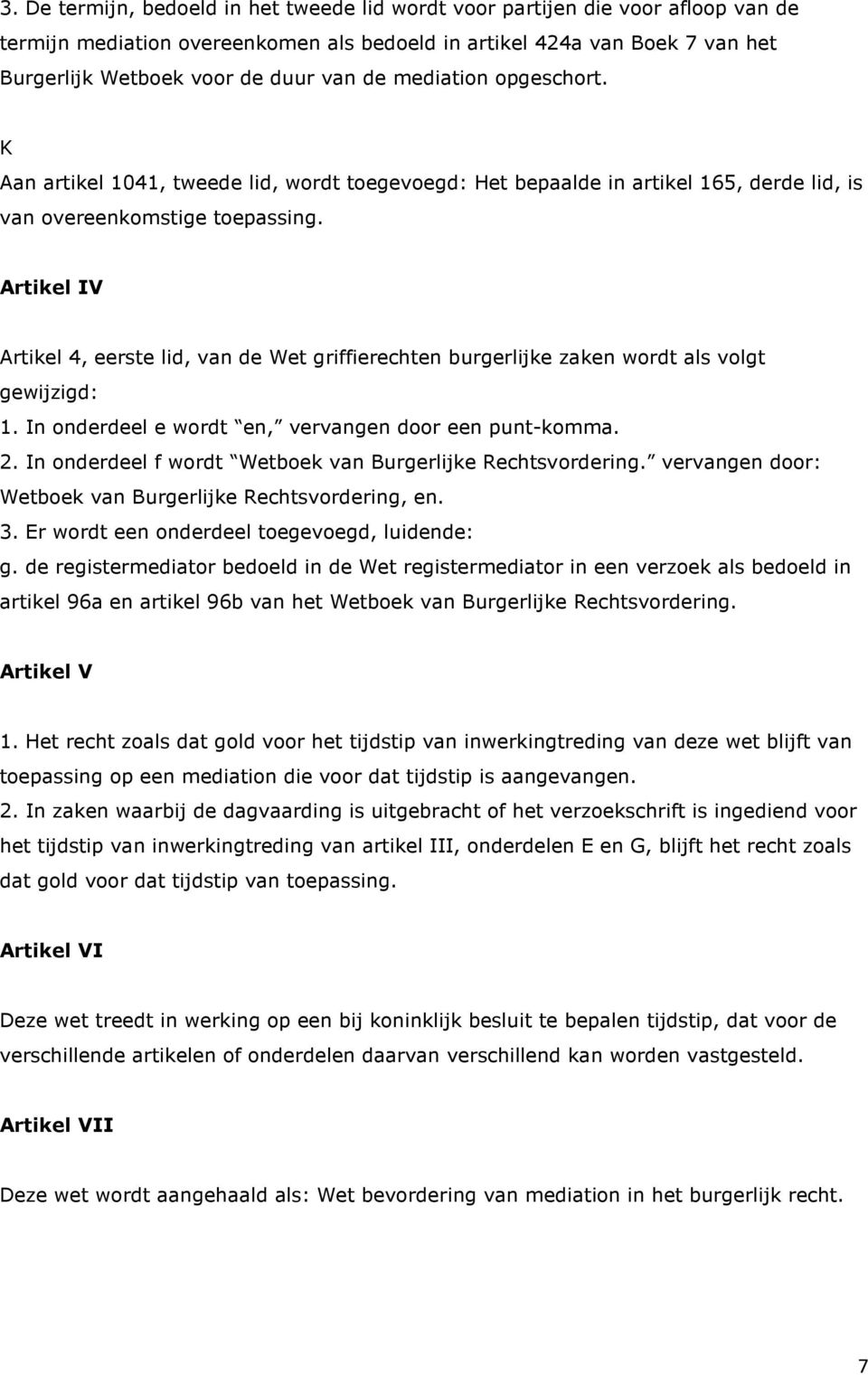 Artikel IV Artikel 4, eerste lid, van de Wet griffierechten burgerlijke zaken wordt als volgt gewijzigd: 1. In onderdeel e wordt en, vervangen door een punt-komma. 2.