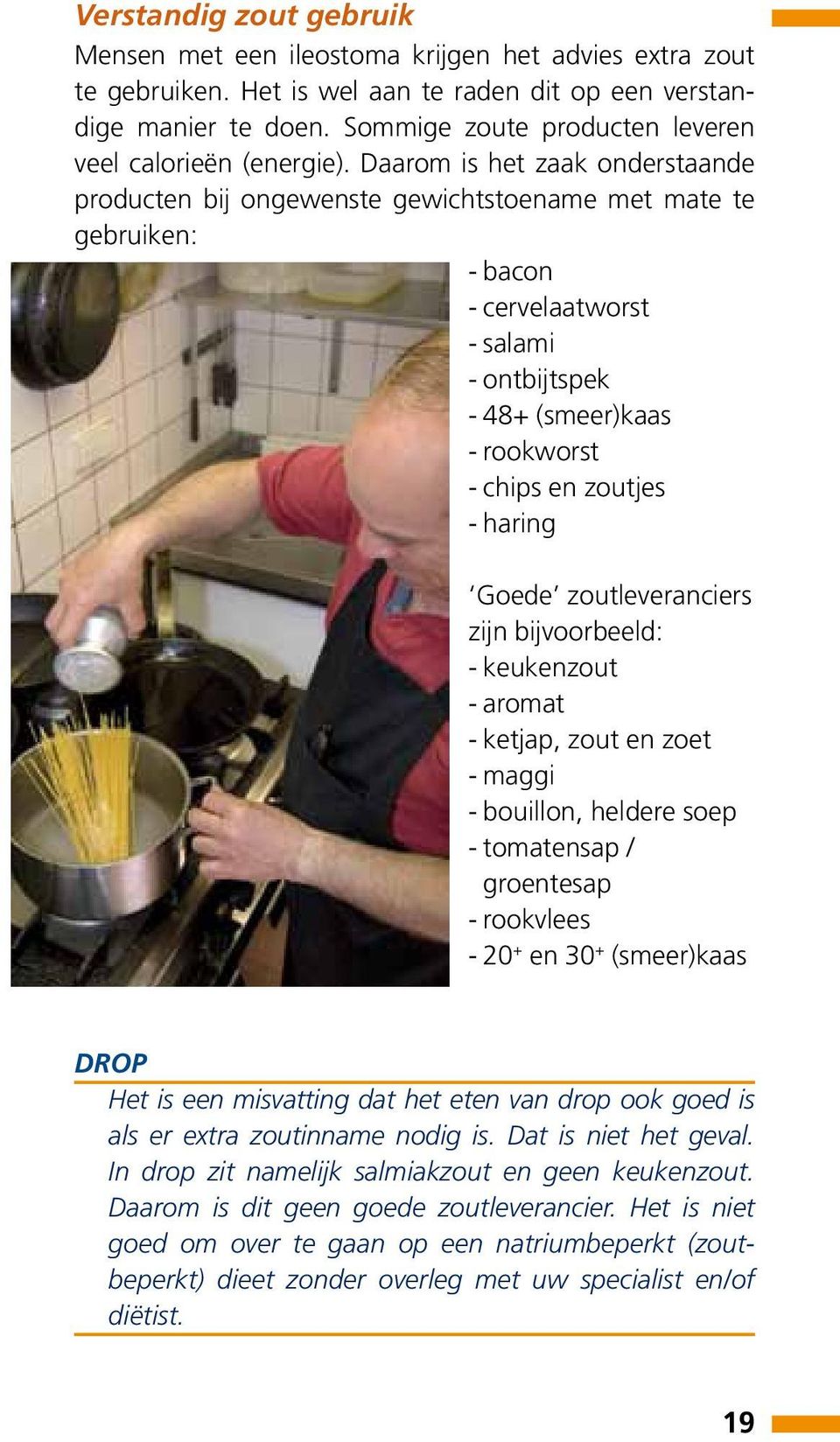 Daarom is het zaak onderstaande producten bij ongewenste gewichtstoename met mate te gebruiken: - bacon - cervelaatworst - salami - ontbijtspek - 48+ (smeer)kaas - rookworst - chips en zoutjes -