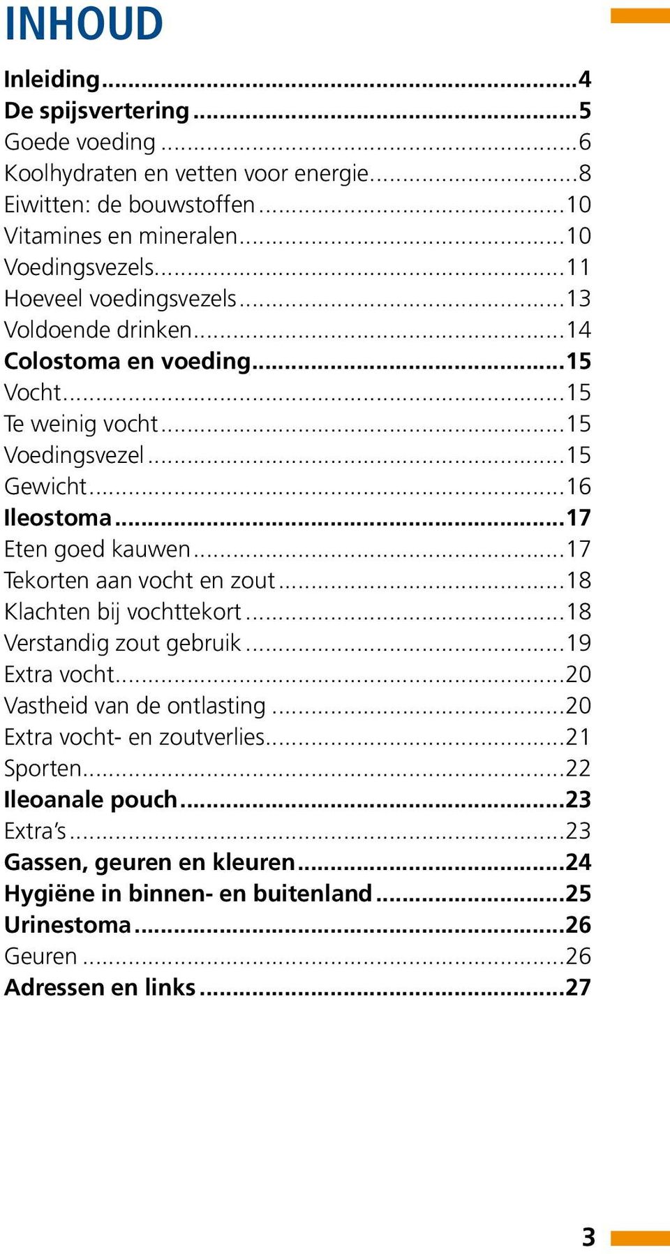 ..17 Eten goed kauwen...17 Tekorten aan vocht en zout...18 Klachten bij vochttekort...18 Verstandig zout gebruik...19 Extra vocht...20 Vastheid van de ontlasting.