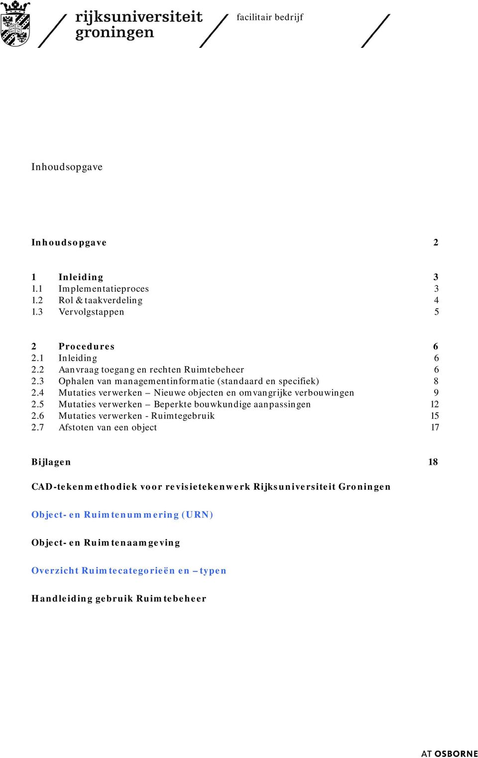 4 Mutaties verwerken Nieuwe objecten en omvangrijke verbouwingen 9 2.5 Mutaties verwerken Beperkte bouwkundige aanpassingen 12 2.6 Mutaties verwerken - Ruimtegebruik 15 2.