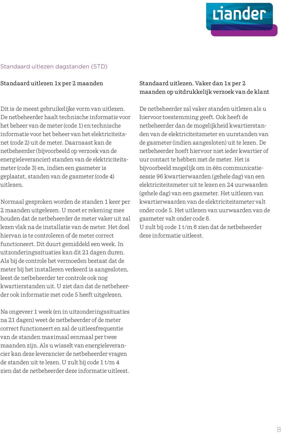 De netbeheerder haalt technische informatie voor het beheer van de meter (code 1) en technische informatie voor het beheer van het elektriciteitsnet (code 2) uit de meter.